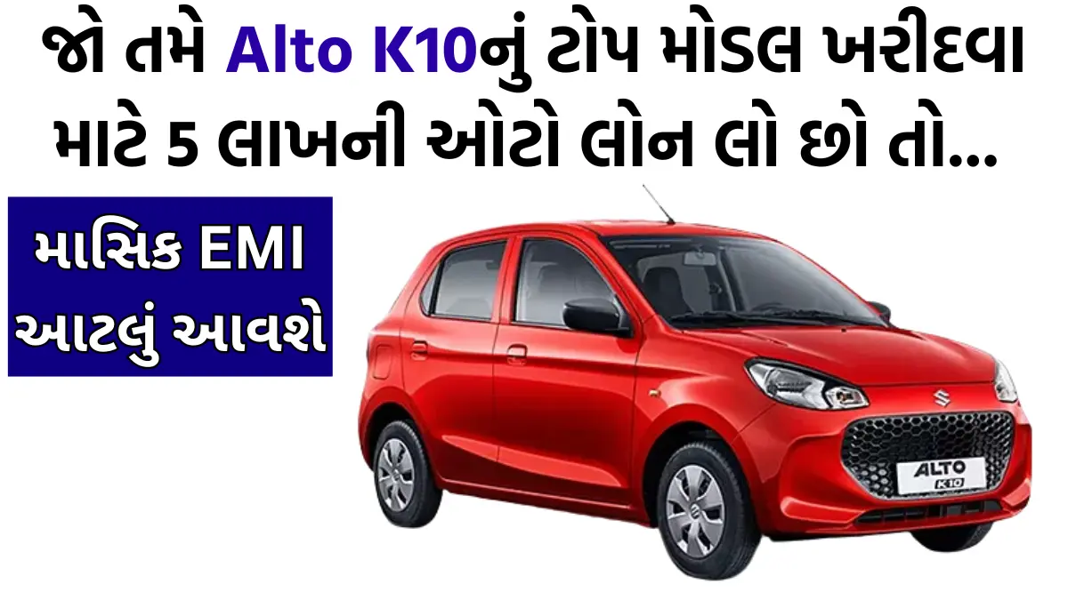 જો તમે Alto K10નું ટોપ મોડલ ખરીદવા માટે રૂ. 5 લાખની ઓટો લોન કરો છો