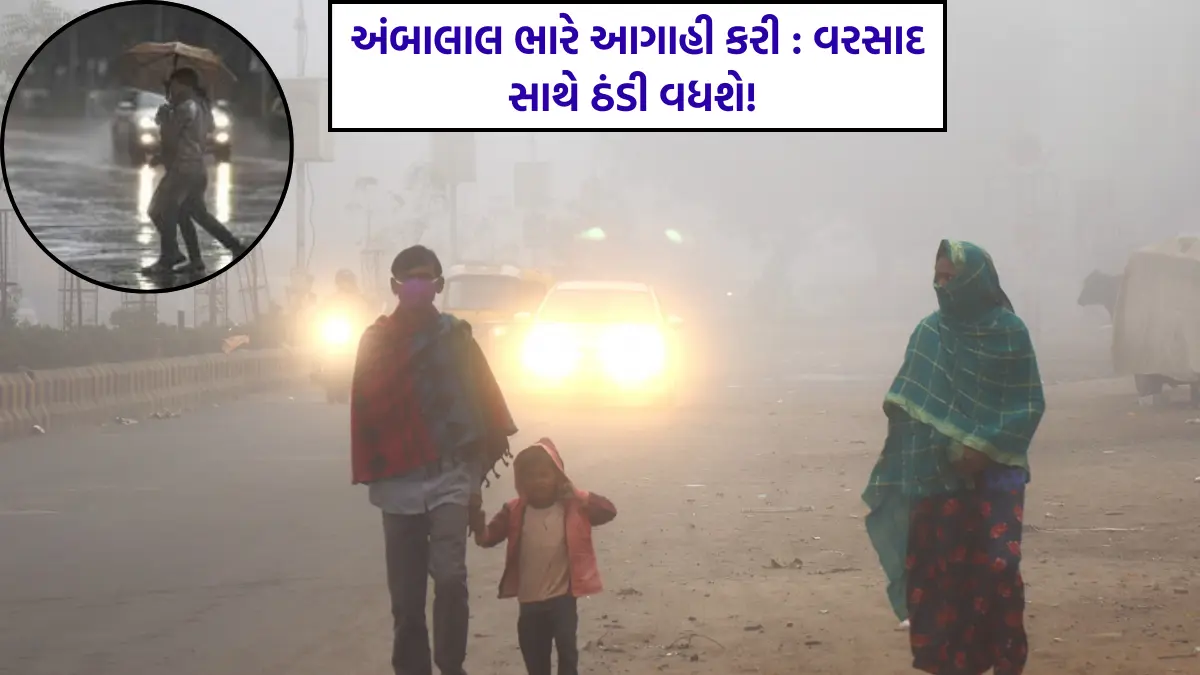 અંબાલાલ ભારે આગાહી કરી : વરસાદ સાથે ઠંડી વધશે!
